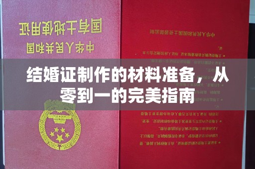 和田县结婚证制作的材料准备，从零到一的完美指南